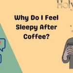 Why Do I Feel Sleepy After Coffee?