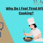 Why Do I Feel Tired After Cooking?