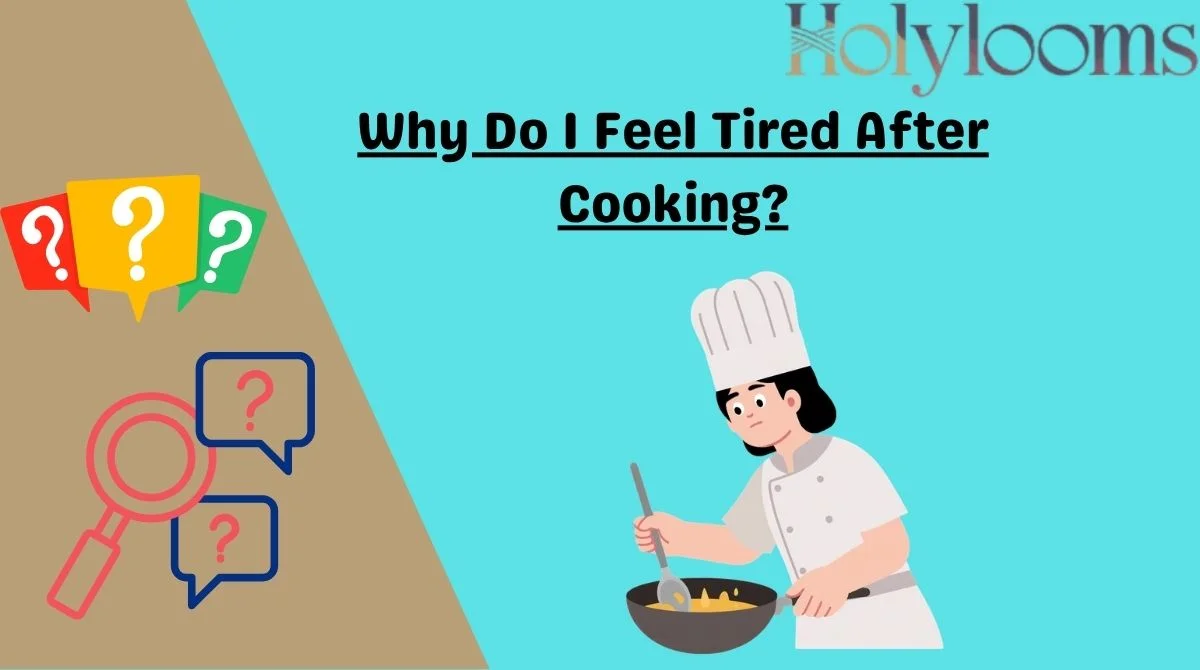 Why Do I Feel Tired After Cooking?