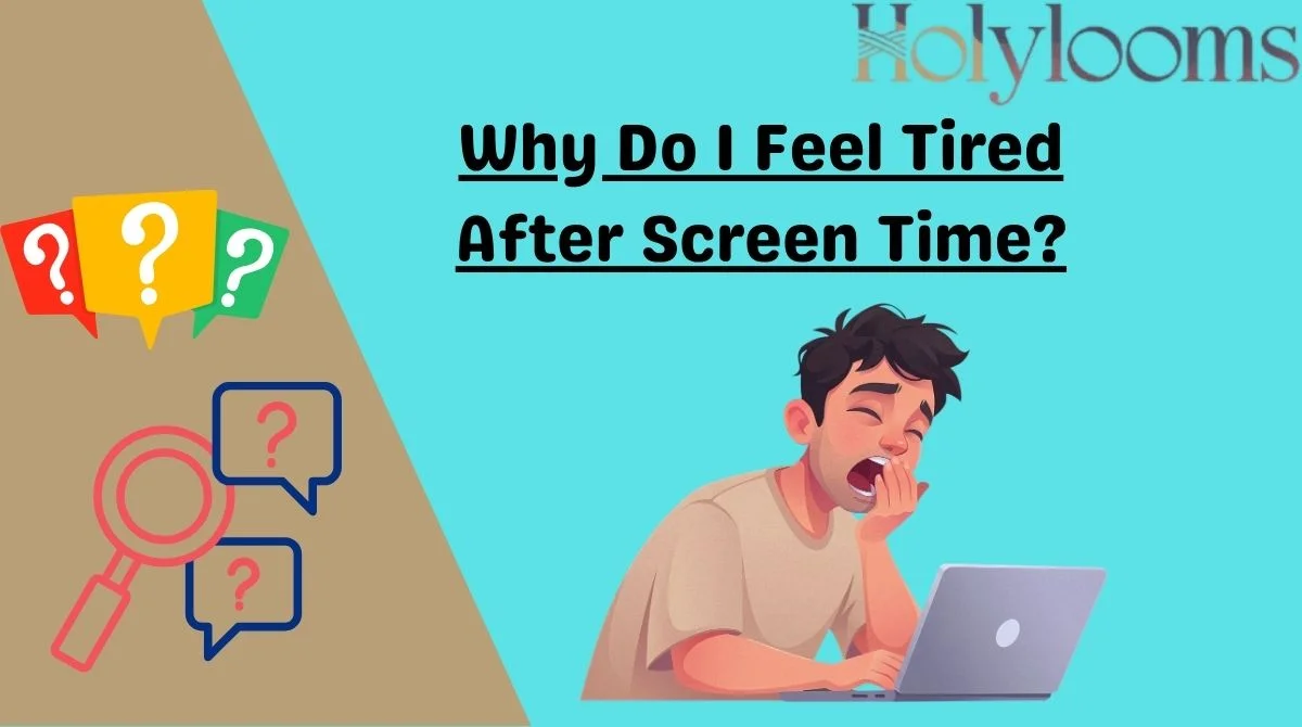 Why Do I Feel Tired After Screen Time?