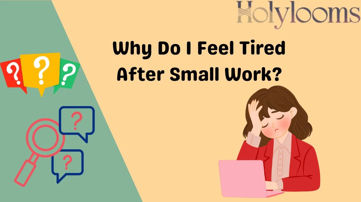 Why Do I Feel Tired After Small Work?