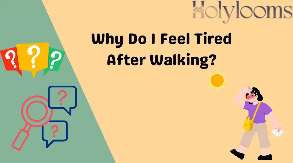 Why Do I Feel Tired After Walking?