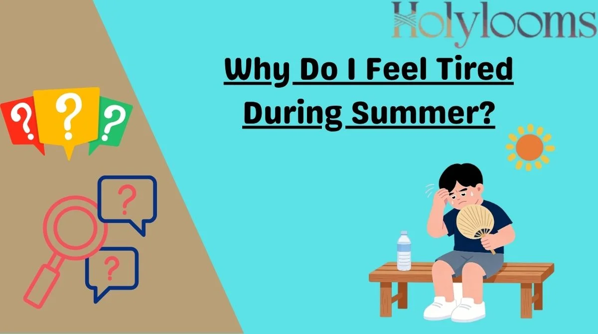 Why Do I Feel Tired During Summer?