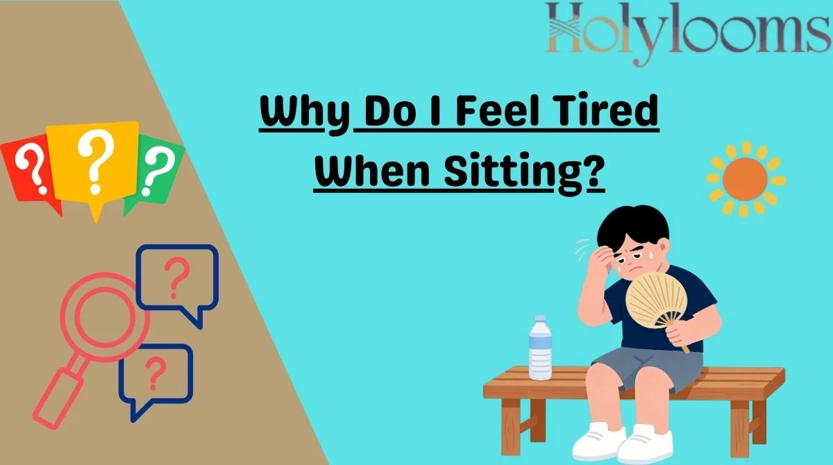 Why Do I Feel Tired When Sitting?