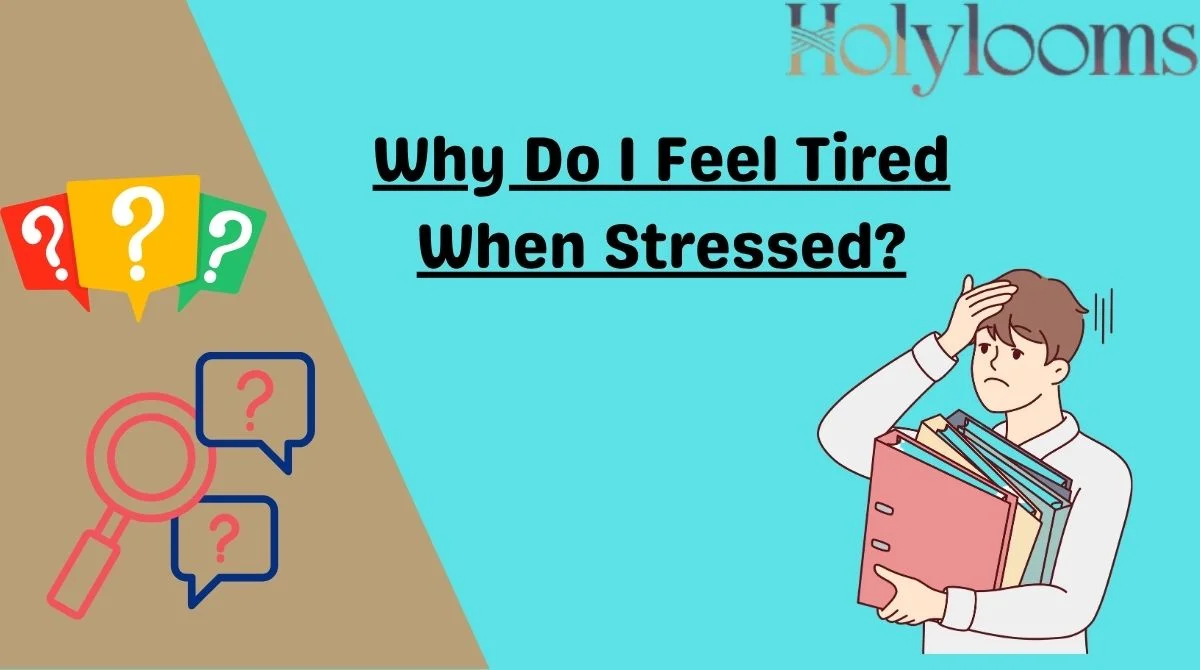 Why Do I Feel Tired When Stressed?